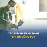 Các biện pháp an toàn khi thi công sơn và cách xử lý khi gặp sự cố Các biện pháp an toàn khi thi công sơn
